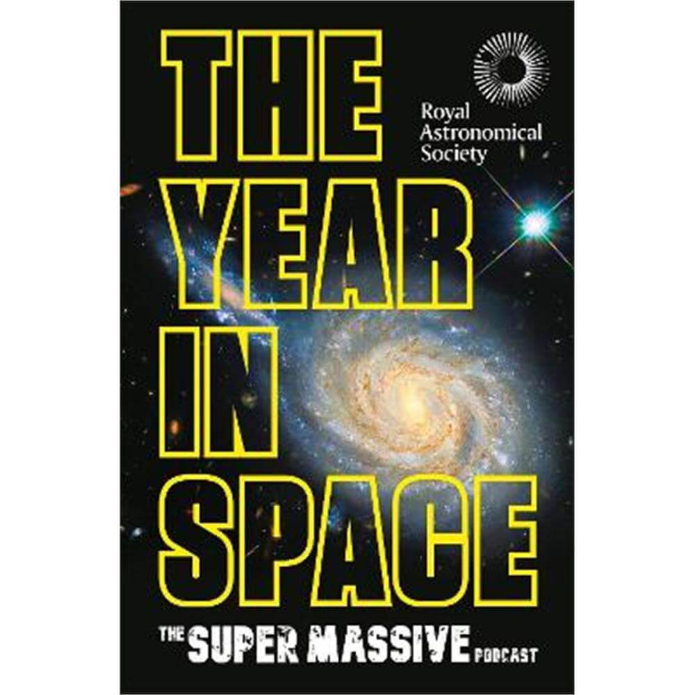 The Year in Space: From the makers of the number-one space podcast, in conjunction with the Royal Astronomical Society (Hardback) - The Supermassive Podcast (Izzie Clarke, Dr Becky Smethurst, Richard Hollingham and Robert Massey)